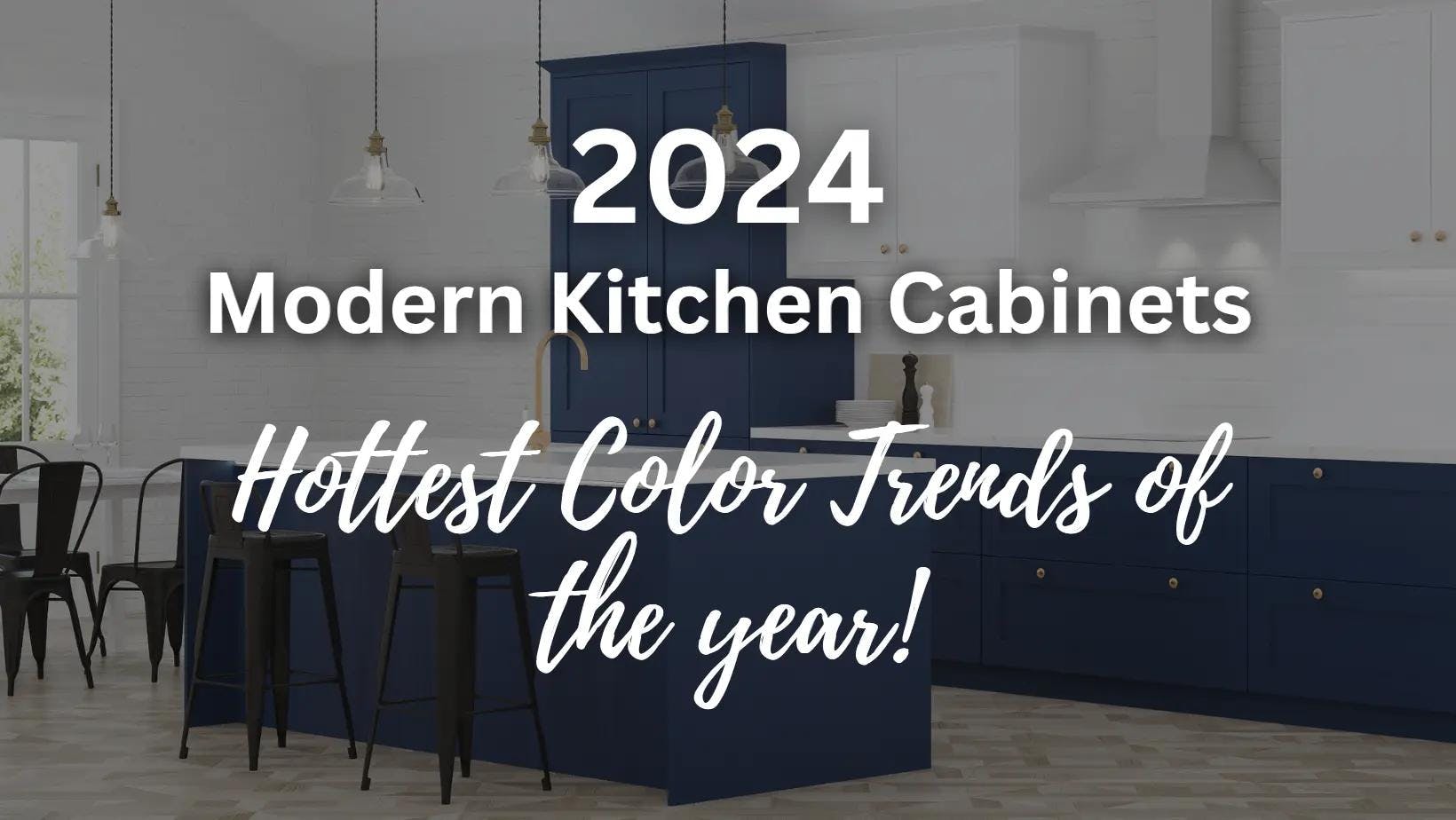 2024 Modern Kitchen Cabinets - Hottest Color Trends this Year